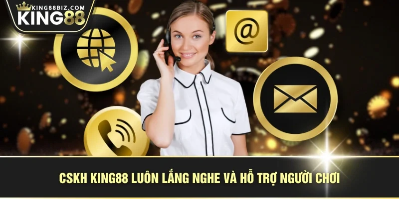 CSKH KING88 luôn lắng nghe và hỗ trợ người chơi