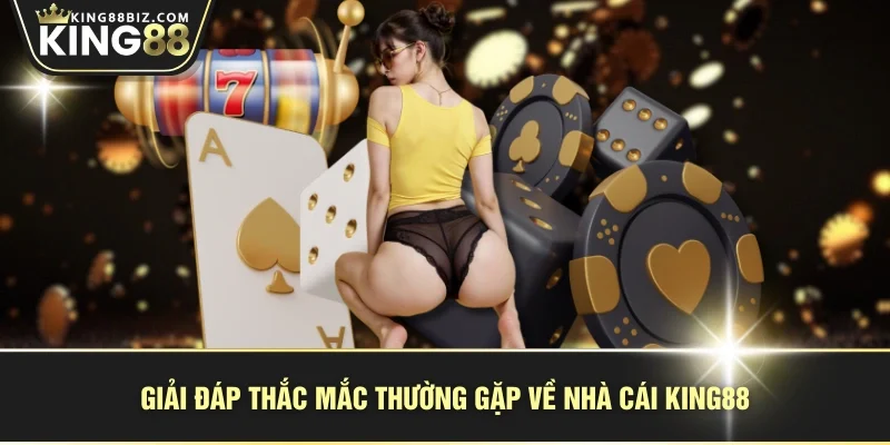 Giải đáp thắc mắc thường gặp về nhà cái KING88