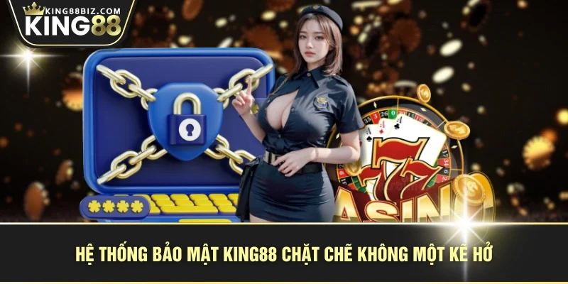 Hệ thống bảo mật KING88 chặt chẽ không một kẽ hở
