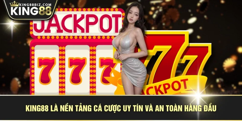 KING88 là nền tảng cá cược uy tín và an toàn hàng đầu