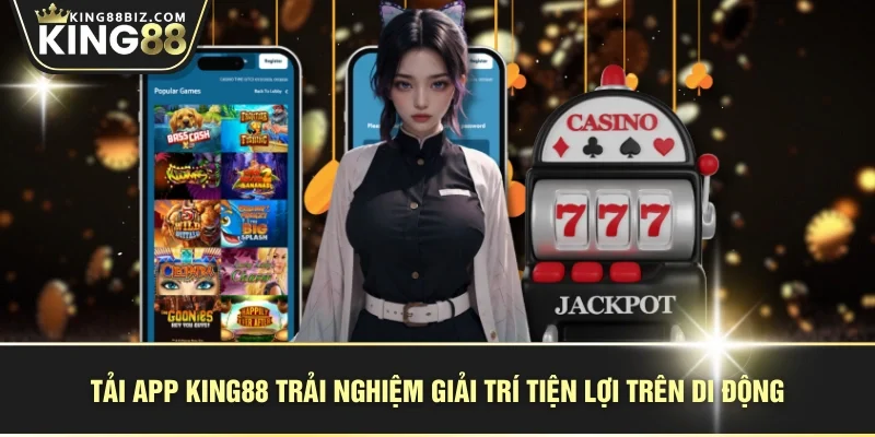 Tải app KING88 trải nghiệm giải trí tiện lợi trên di động