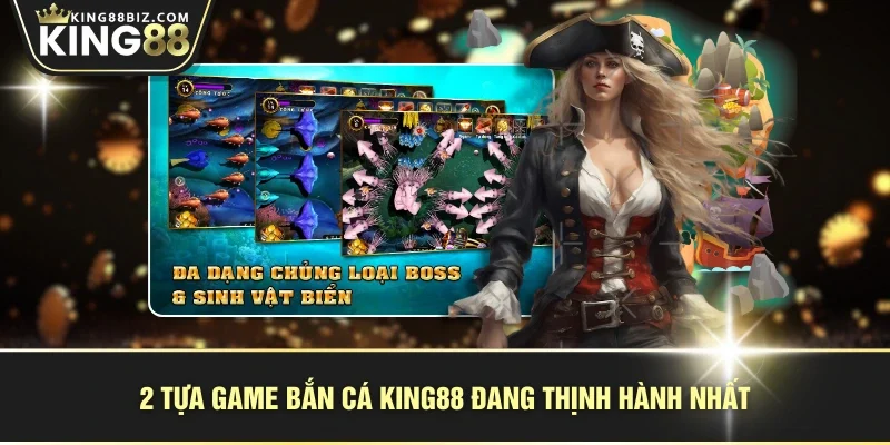 2 tựa game bắn cá KING88 đang thịnh hành nhất