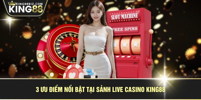 3 ưu điểm nổi bật tại sảnh live casino KING88