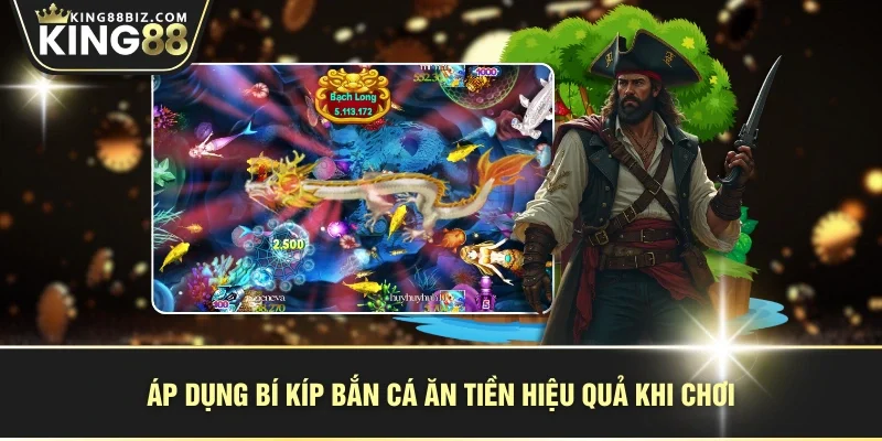 Áp dụng bí kíp bắn cá ăn tiền hiệu quả khi chơi