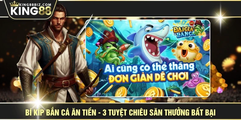 Bí Kíp Bắn Cá Ăn Tiền - 3 Tuyệt Chiêu Săn Thưởng Bất Bại