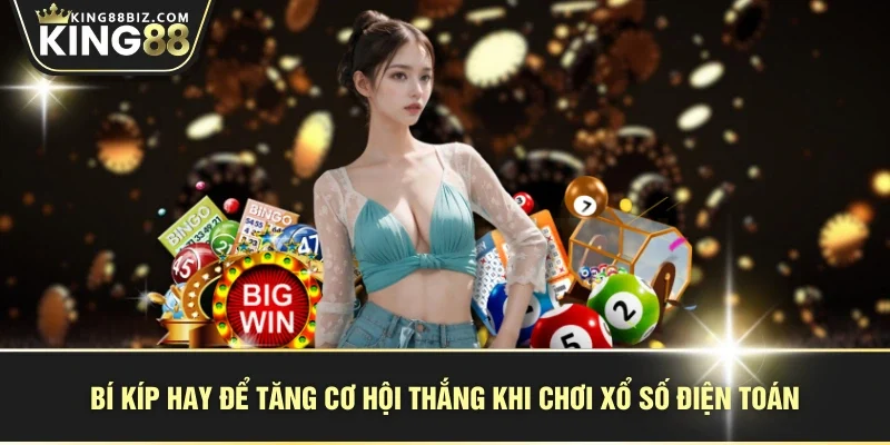 Bí kíp hay để tăng cơ hội thắng khi chơi xổ số điện toán