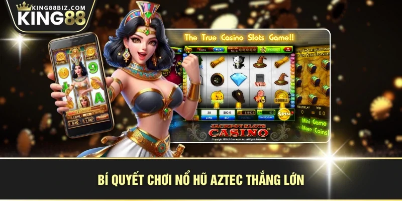 Bí quyết chơi nổ hũ Aztec thắng lớn