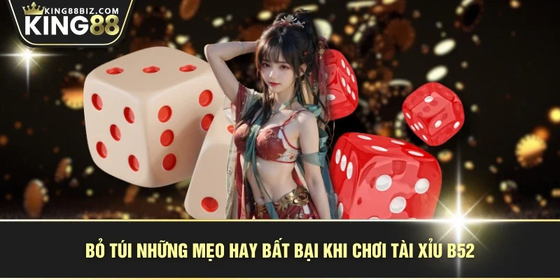 Bỏ túi những mẹo hay bất bại khi chơi Tài Xỉu B52