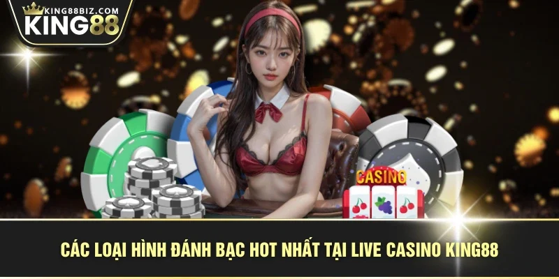 Các loại hình đánh bạc hot nhất tại live casino KING88