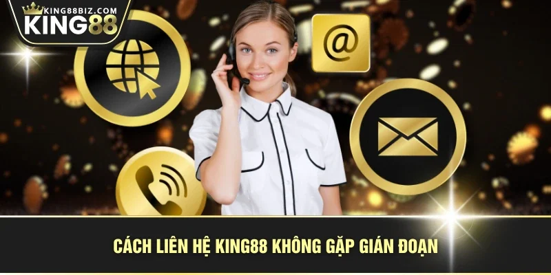 Cách liên hệ KING88 không gặp gián đoạn