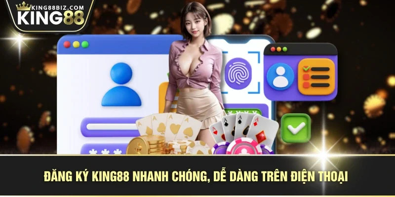 Đăng ký KING88 nhanh chóng, dễ dàng trên điện thoại