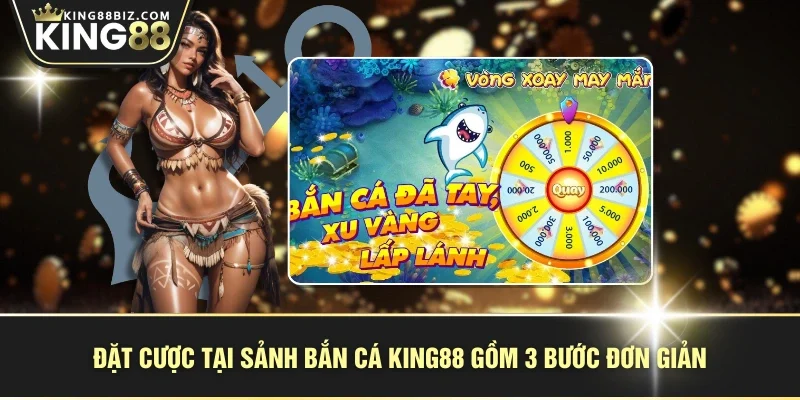 Đặt cược tại sảnh bắn cá KING88 gồm 3 bước đơn giản