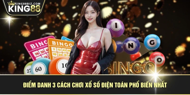 Điểm danh 3 cách chơi xổ số điện toán phổ biến nhất