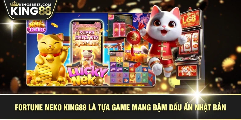Fortune Neko KING88 là tựa game mang đậm dấu ấn Nhật Bản
