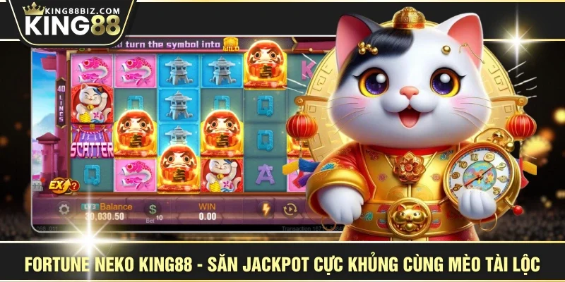 Fortune Neko KING88 - Săn Jackpot Cực Khủng Cùng Mèo Tài Lộc