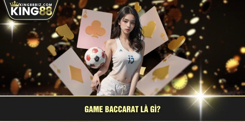 Game Baccarat là gì?