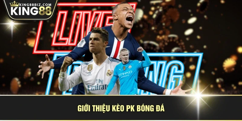Giới thiệu kèo PK bóng đá
