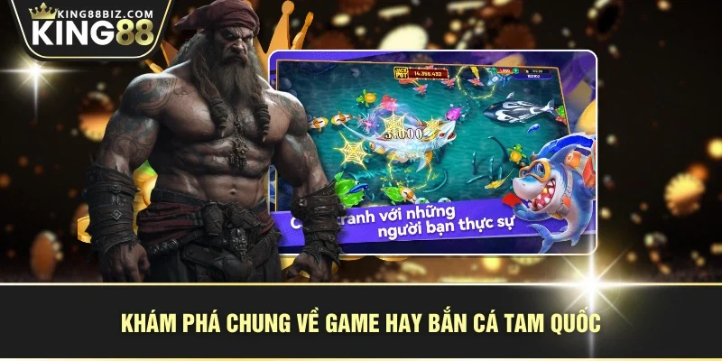 Khám phá chung về game hay bắn cá tam quốc