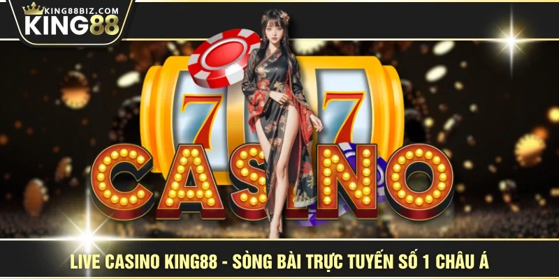 Live Casino KING88 - Sòng Bài Trực Tuyến Số 1 Châu Á