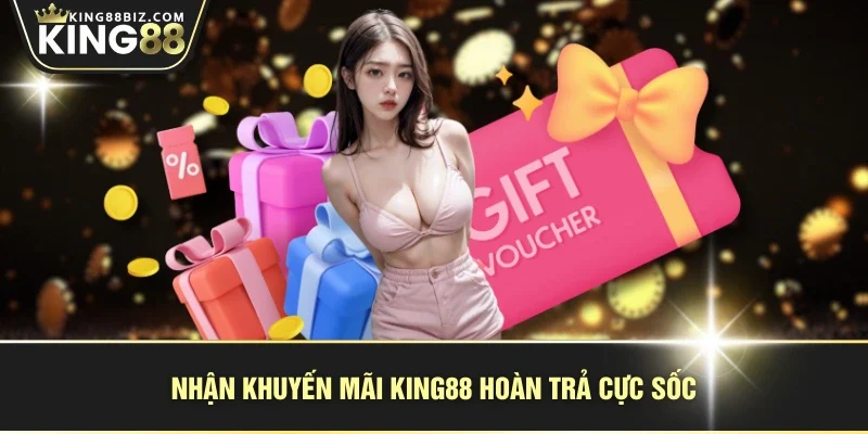 Nhận khuyến mãi KING88 hoàn trả cực sốc