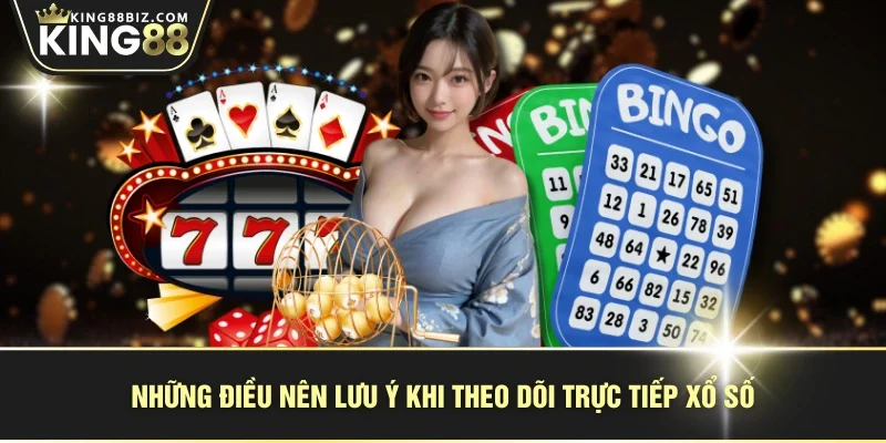 Những điều nên lưu ý khi theo dõi trực tiếp xổ số