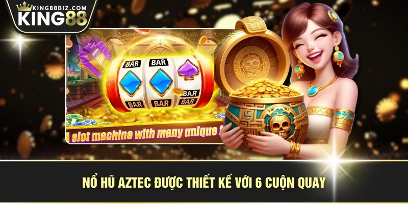 Nổ hũ Aztec được thiết kế với 6 cuộn quay
