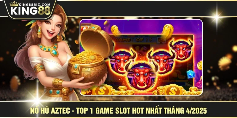 Nổ Hũ Aztec - Top 1 Game Slot HOT Nhất Tháng 4/2025