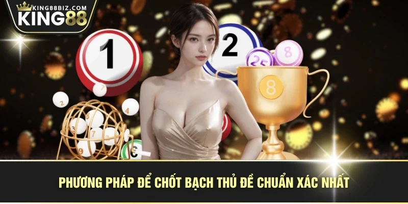Phương pháp để chốt bạch thủ đề chuẩn xác nhất