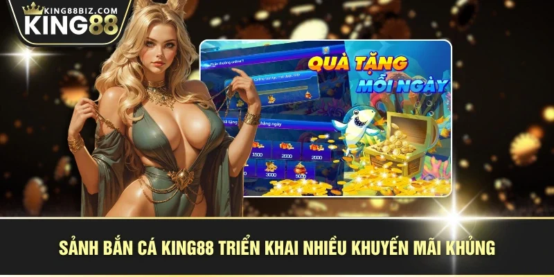 Sảnh bắn cá KING88 triển khai nhiều khuyến mãi khủng