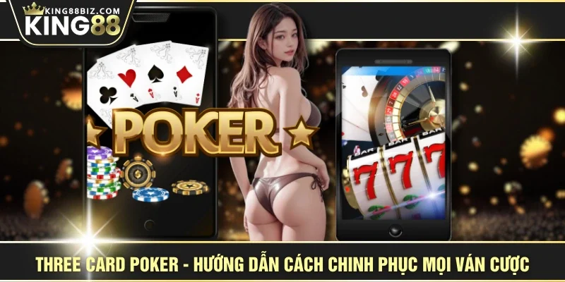 Three Card Poker - Hướng Dẫn Cách Chinh Phục Mọi Ván Cược