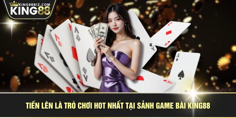 Tiến lên là trò chơi hot nhất tại sảnh game bài KING88