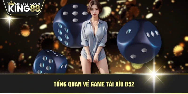 Tổng quan về game Tài Xỉu B52