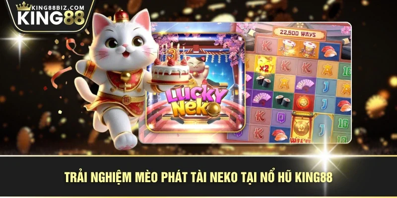 Trải nghiệm Mèo Phát Tài Neko tại nổ hũ KING88