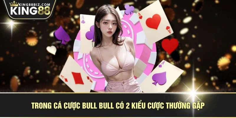 Trong cá cược Bull Bull có 2 kiểu cược thường gặp